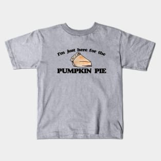 I'm just here for the pumpkin pie Kids T-Shirt